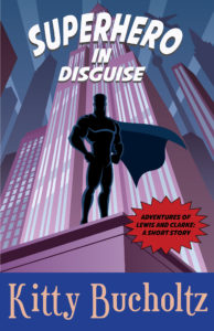 Superhero in Disguise by Kitty Bucholtz, in the Adventures of Lewis and Clarke series